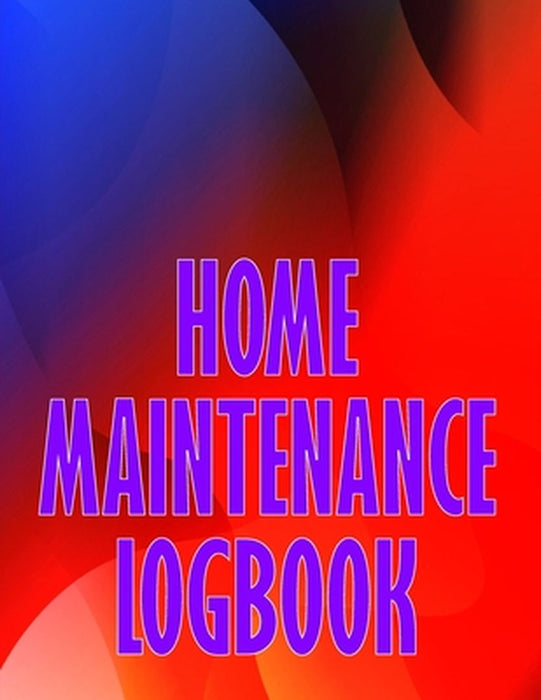 Home Maintenance Logbook: Handyman Tracker To Record of Maintenance for Date, Phone, Sketch Detail, System Appliance Perfect Gift Idea by Hailey O'Mulally
