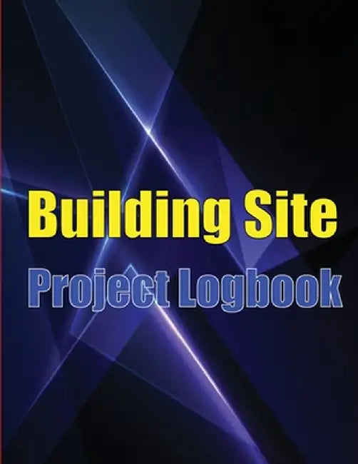 Building Site Project Logobok: Construction Site Tracker to Record Workforce, Tasks, Schedules, Construction Daily Report and More for Foreman or Chi by Oluver Andrews