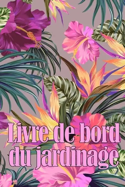 Livre de bord du jardinage: Le livre de jardinage pour les débutants et les jardiniers chevronnés, les fleurs, les fruits et les légumes Cadeau id by Constance Coquelin