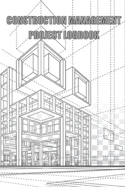 Construction Management Project Logbook: Construction Site Daily Log to Record Workforce, Tasks, Schedules, Construction Daily Report by Aleen Boldies