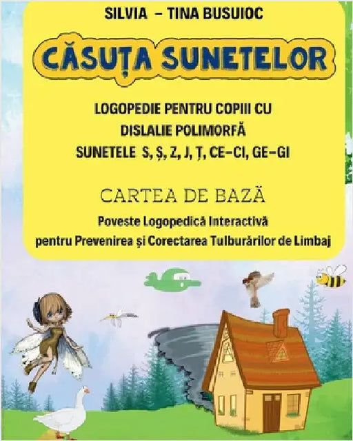 Căsuţa Sunetelor, LOGOPEDIE PENTRU COPIII CU DISLALIE POLIMORFĂ SUNETELE S, Ş, Z, J, Ţ, CE-CI, GE-GI, CARTEA DE BAZĂ Pov by Busuioc, Silvia -. Tina