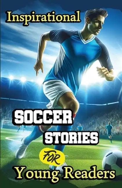 Inspirational Soccer Stories for Young Readers: 15 Inspiring True Tales about Legends Who Changed the World in Sport by Evelyn Press