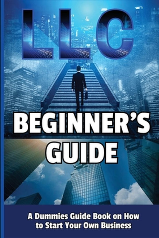 LLC Beginner's Guide: A Dummies Guide Book on How to Start Your Own Business by Richmond Jack