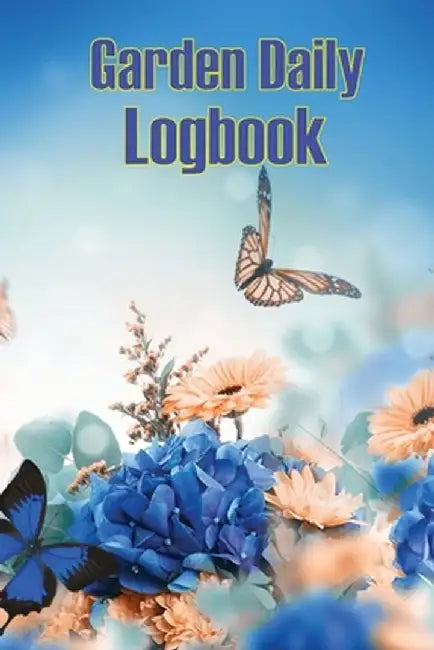 Garden Daily Logbook: Garden Tracker for Beginners and Avid Gardeners, Flowers, Fruit, Vegetable Planting, Care instructions and Many More by Rachel Vencic