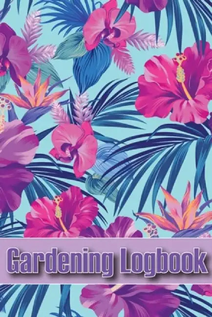 Gardening Logbook: Tracker for Beginners and Avid Gardeners, Flowers, Fruit, Vegetable Planting, Care instructions by Kim Hurley