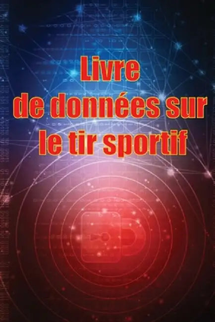 Livre de données sur le tir sportif: Enregistrez la date, l'heure, le lieu, l'arme à feu, le type de lunette, les munitions, la distance, la poudre, l by Josseline Batteux