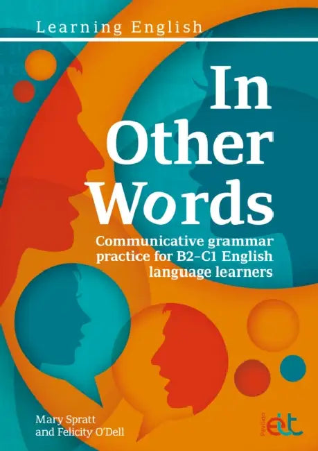 In Other Words: Comprehensive grammar practice for B2-C1 English language learners by Mary Spratt, Felicity O'Dell
