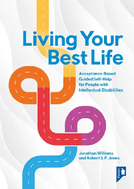 Living Your Best Life: An Accessible Guided Self-Help Workbook for People with Intellectual Disabilities by Jonathan Williams