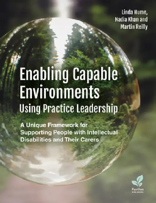 Enabling Capable Environments Using Practice Leadership: A Unique Framework for Supporting People with Intellectual Disabilities and Their Carers by Nadia Khan