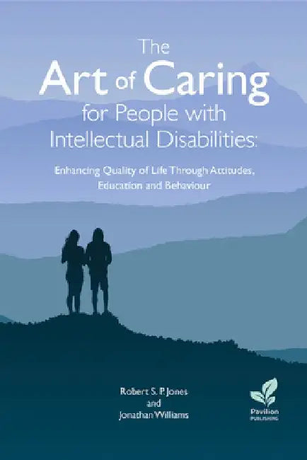 The Art of Caring for People with Intellectual Disabilities: Enhancing Quality of Life Through Attitudes, Education and Behaviour by Jonathan Williams