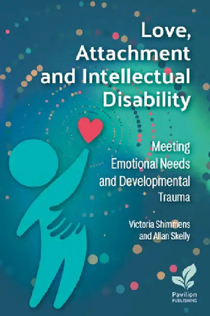Love, Attachment and Intellectual Disability: Meeting Emotional Needs and Developmental Trauma by Alan Skelly