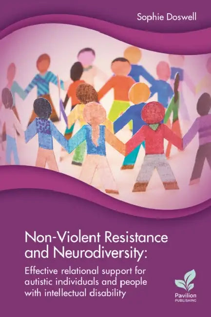Non-Violent Resistance and Neurodiversity: Effective relational support for autistic individuals and people with intellectual disability by Sophie Doswell