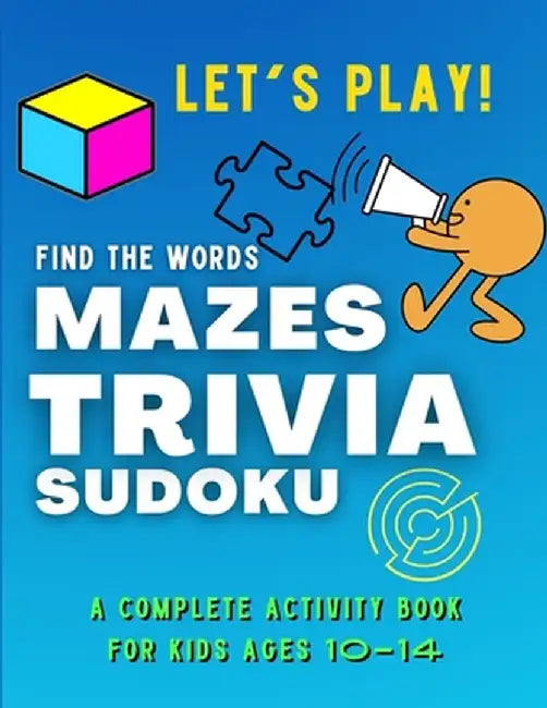 Let's PLAY! Find The Words, MAZES, TRIVIA, SUDOKU - A COMPLETE Activity Book For Kids ages 10-14: A Collection of Amazing and Fun GAMES for KIDS Puzzl by Colin Park