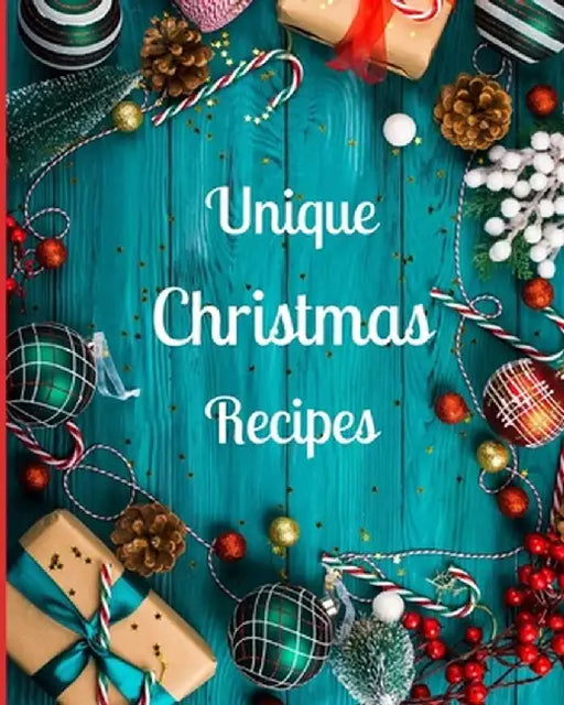 Unique Christmas Recipes: Over 100 Delicious and Important Christmas Recipes For You, Your Family And Your Friends by Simba Mavis
