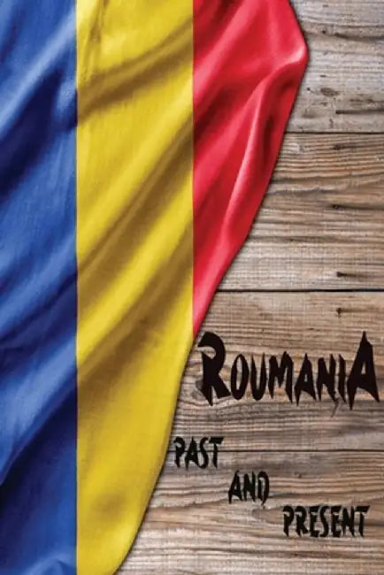 Romania Past and Present: A Piece of Eastern European History by James Samuelson