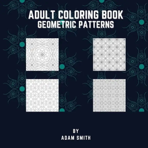 Adult Coloring Book - Geometric Patterns by Adam Smith