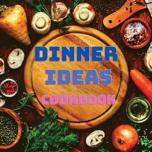 Dinner Ideas Cookbook: Easy Recipes for Seafood, Poultry, Pasta, Vegan Stuff, and Other Dishes Everyone Will Love by Fried