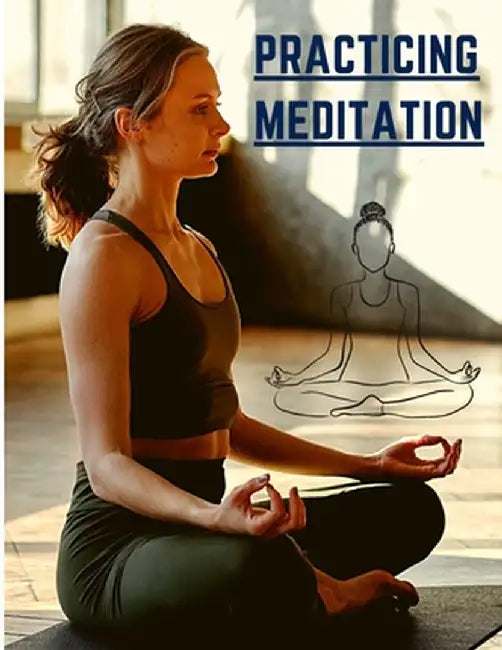 Practicing Meditation: Essential Meditations to Reduce Stress, Improve Mental Health, and Find Peace in the Everyday by Exotic Publisher