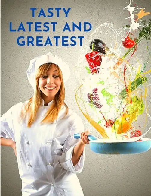 Tasty Latest and Greatest: How to Cook Basically Anything - An Official Cookbook by Sorens Books