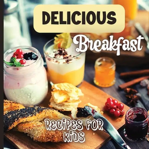Delicious Breakfast Recipes: A breakfast recipes book for kids, 'Healthy and easy meals', is the perfect cookbook to get your little ones excited a by Emily Soto