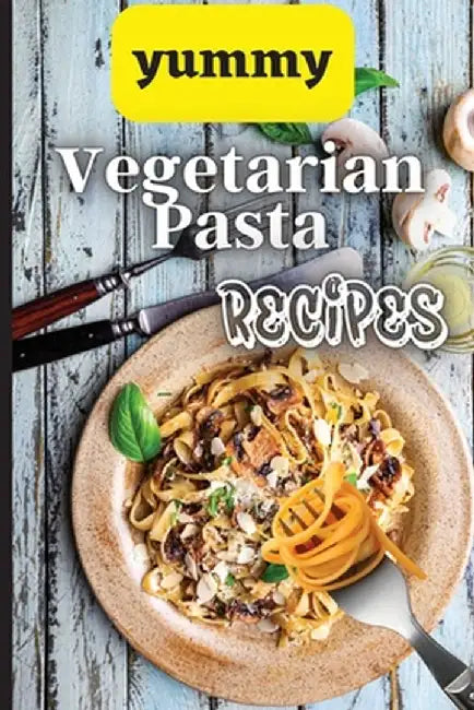 Yummy Vegetarian Pasta Recipes: Whether you are looking for a wholesome breakfast, lunch, dinner or snack ideas, these recipes will have your kids ask by Emily Soto