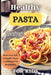 Healthy Pasta Recipes For Kids: Fun and Delicious Ideas for Kids of All Ages! by Emily Soto