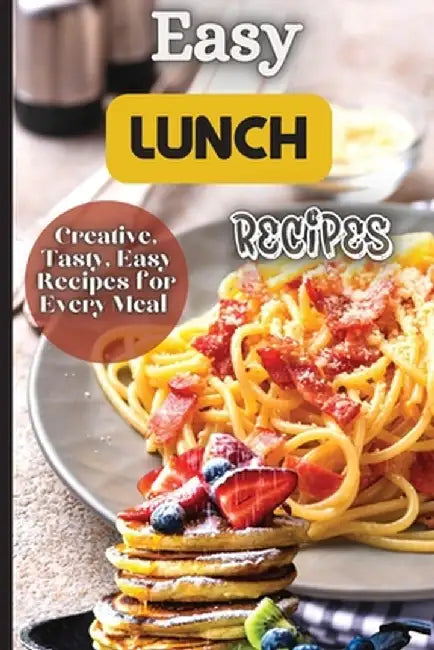 Easy Lunch Recipes: From sandwiches, wraps, salads, and soups to pasta dishes, rice bowls, and stir-fries, this cookbook has something for by Emily Soto
