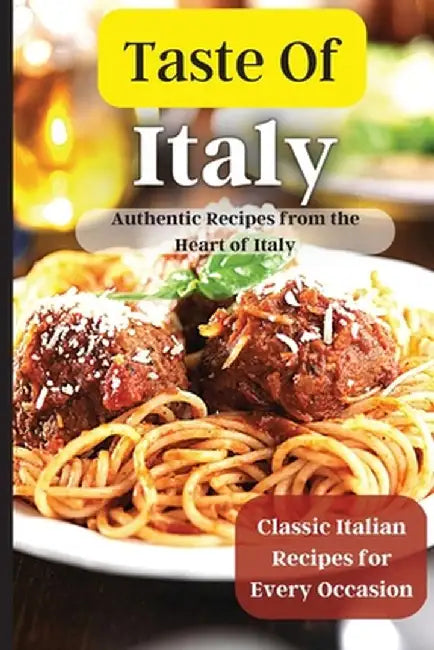 Taste Of Italy: Simple and Flavorful Italian Recipes for Busy Cooks by Emily Soto