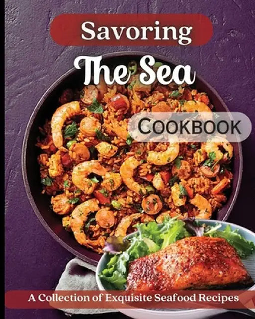 Savoring The Sea Cookbook: Mouth-Watering Recipes from Around the World by Emily Soto