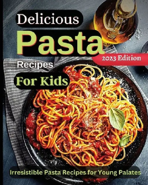 Delicious Pasta Recipes For Kids: Joyful Recipes to Make Together! A Cookbook for Kids and Families with Fun and Easy Recipes by Emily Soto