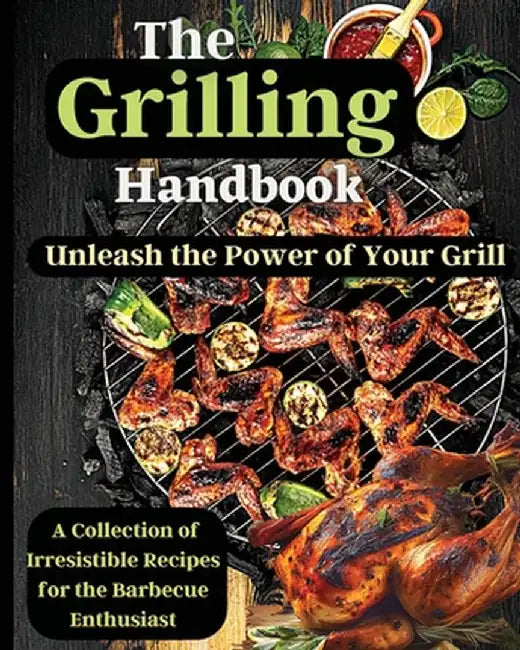 The Grilling Handbook: Mouthwatering Recipes for the Ultimate BBQ by Emily Soto