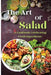 The Art Of Salad: Fresh and Healthy Creations for Every Season by Emily Soto