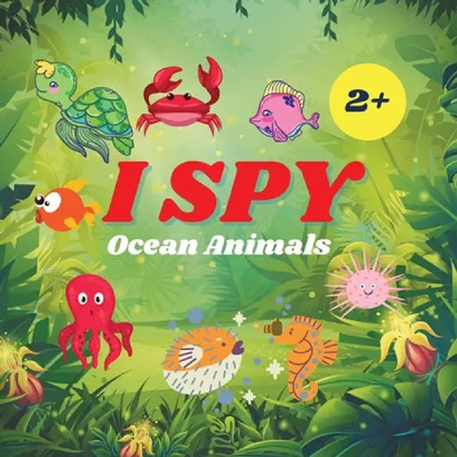 I Spy Ocean Animals Book For Kids: A Fun Alphabet Learning Ocean Animal Themed Activity, Guessing Picture Game Book For Kids Ages 2+, Preschoolers, To by Camelia Jacobs