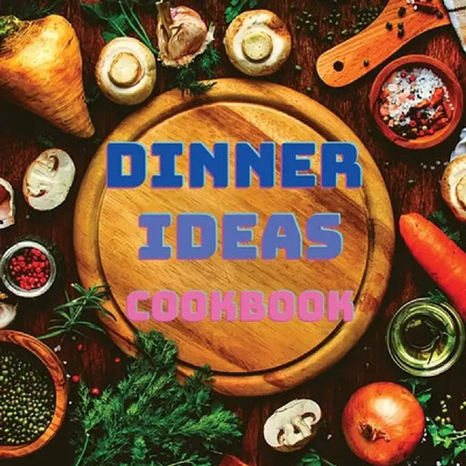 Dinner Ideas Cookbook: Easy Recipes for Seafood, Poultry, Pasta, Vegan Stuff, and Other Dishes Everyone Will Love by Garcia Books