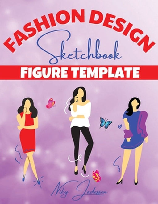 Fashion Design Sketchbook Figure Template: Fabulous Fashion Style. Fun and Style Fashion and Beauty Coloring Pages for Kids, Girls, Teens and Women wi by Niky Jadesson