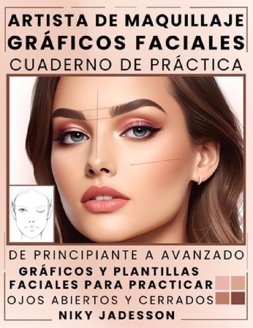 Artista de Maquillaje Gráficos Faciales Cuaderno de Práctica: De principiante a avanzado - Un espacio guiado para crear, probar y perfeccionar looks d by Niky Jadesson