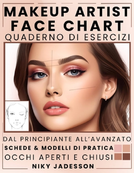 Makeup Artist Face Chart Quaderno di esercizi: Dal principiante all'avanzato - Uno spazio guidato per creare, testare e perfezionare look di make-up. by Niky Jadesson