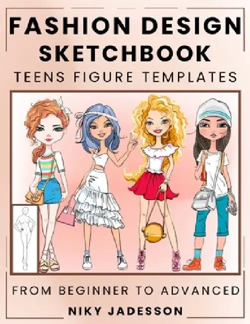 Fashion Design Sketchbook Teens Figure Templates: From Beginner to Advanced - A Guided Sketchbook for Young Fashion Fans. Includes Figure Outlines, St by Jadesson, Niky