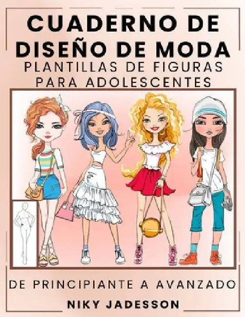 Cuaderno de Diseño de Moda Plantillas de Figuras para Adolescentes: De Principiante a Avanzado - Un Cuaderno Guiado para Jóvenes Amantes de la Moda. I by Jadesson, Niky