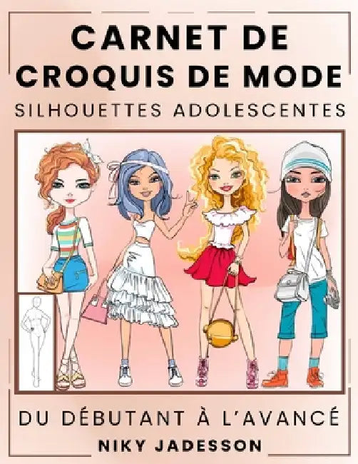 Carnet de Croquis de Mode Silhouettes Adolescentes: Du débutant à l'avancé - Carnet de croquis guidé pour les jeunes amateurs de mode. Comprend des si by Jadesson, Niky