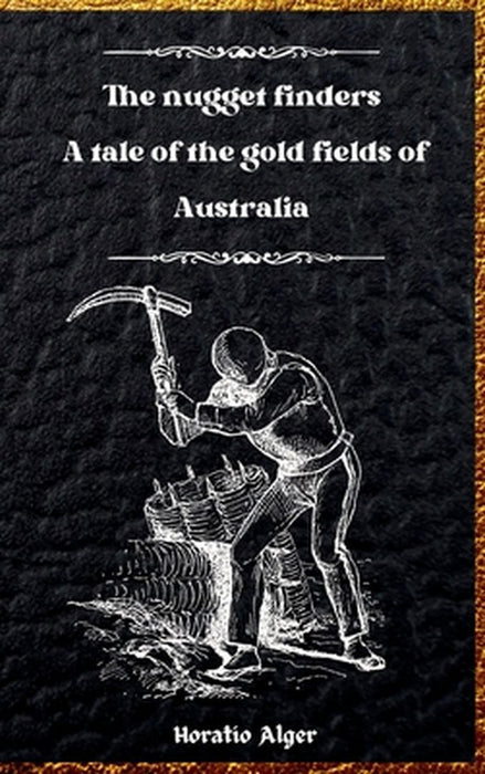 The Nugget Finders: A Tale of the Gold Fields of Australia by Horatio Alger