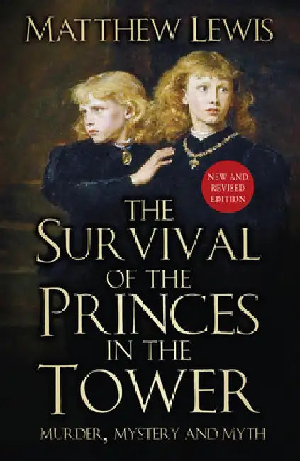 The Survival of Princes in the Tower: Murder, Mystery and Myth by Matthew Lewis