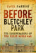 Before Bletchley Park: The Codebreakers of the First World War by Paul Gannon