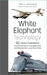 White Elephant Technology: 50 Crazy Inventions That Should Never Have Been Built, and What We Can Learn from Them by John J. Geoghegan