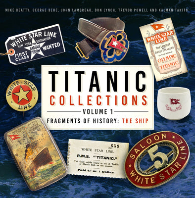 Titanic Collections Volume 1: Fragments of History: The Ship Volume 1 by Mike Beatty