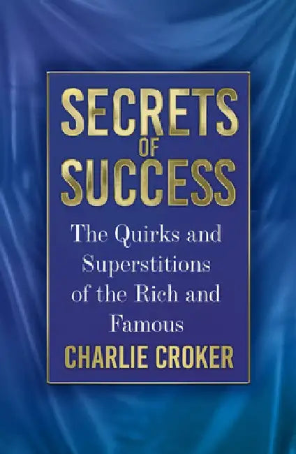 Secrets of Success: The Quirks and Superstitions of the Rich and Famous by Charlie Croker