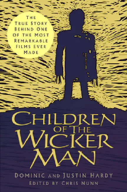 Children of the Wicker Man: The True Story Behind One of the Most Remarkable Films Ever Made by Justin Hardy
