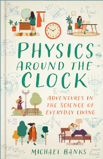 Physics Around the Clock: Adventures in the Science of Everyday Living by Michael Banks