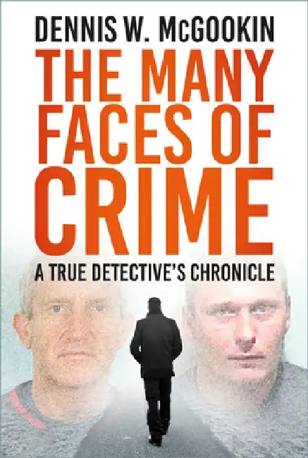 The Many Faces of Crime: A True Detective's Chronicle by Dennis W. McGookin
