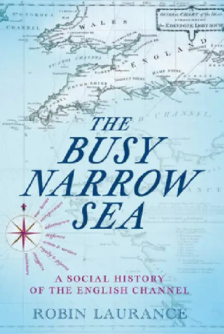 The Busy Narrow Sea: A Social History of the English Channel by Robin Laurance